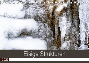 Eisige Strukturen fotografiert am Uracher und Gütersteiner Wasserfall (Tischkalender 2023 DIN A5 quer) von Scheurer,  Monika