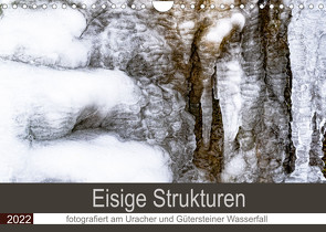 Eisige Strukturen fotografiert am Uracher und Gütersteiner Wasserfall (Wandkalender 2022 DIN A4 quer) von Scheurer,  Monika