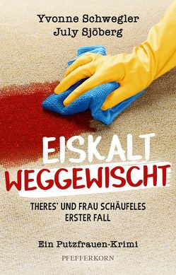 Eiskalt weggewischt: Theres´ und Frau Schäufeles erster Fall von Schwegler,  Yvonne, Sjöberg,  July