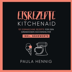 EISREZEPTE Kitchenaid von Hennig,  Paula