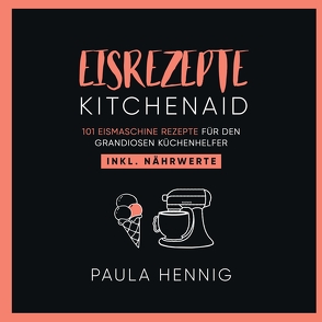 EISREZEPTE Kitchenaid von Hennig,  Paula
