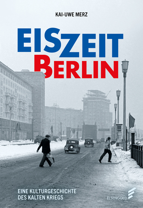Eiszeit Berlin. Eine Kulturgeschichte des Kalten Krieges von Merz,  Kai-Uwe