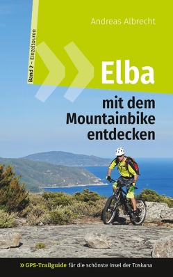 Elba mit dem Mountainbike entdecken 2 – GPS-Trailguide für die schönste Insel der Toskana von Albrecht,  Andreas