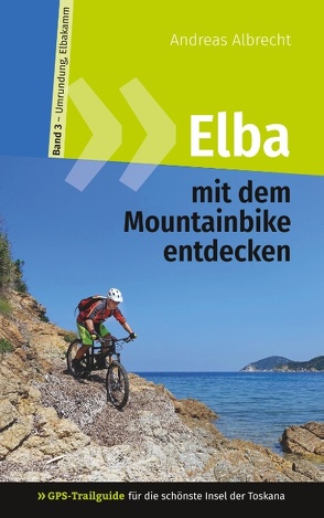Elba mit dem Mountainbike entdecken 3 – GPS-Trailguide für die schönste Insel der Toskana von Albrecht,  Andreas