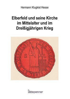 Elberfeld und seine Kirche im Mittelalter und im Dreißigjährigen Krieg. von Eberlein,  Hermann-Peter, Hesse,  Hermann Klugkist, Reiher,  Daniela-Nadine