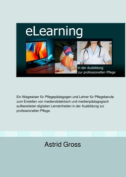 eLearning in der Ausbildung zur professionellen Pflege von Gross,  Astrid