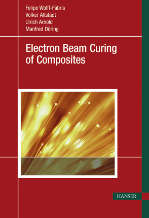 Electron Beam Curing of Composites von Altstädt,  Volker, Arnold,  Ulrich, Döring,  Manfred, Wolff-Fabris,  Felipe