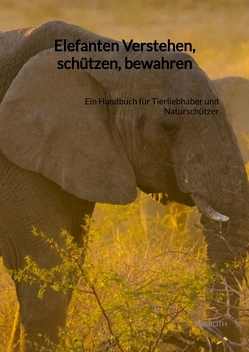 Elefanten Verstehen, schützen, bewahren von Roth,  Mia