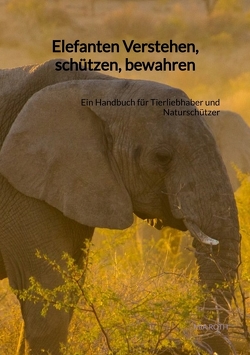 Elefanten Verstehen, schützen, bewahren von Roth,  Mia