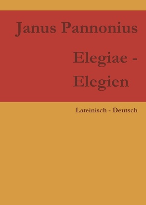 Elegiae – Elegien von Faber,  Josef, Pannonius,  Janus
