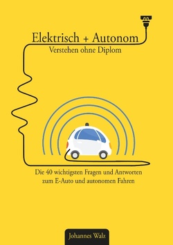 Elektrisch + Autonom: Verstehen ohne Diplom von Walz,  Johannes