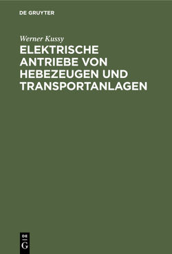 Elektrische Antriebe von Hebezeugen und Transportanlagen von Kussy,  W.