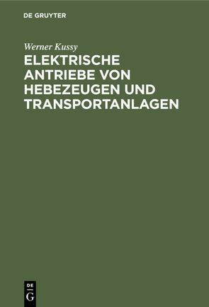 Elektrische Antriebe von Hebezeugen und Transportanlagen von Kussy,  W.