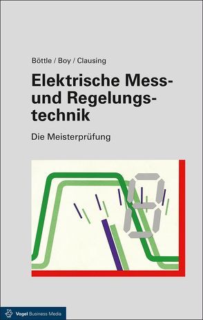 Elektrische Mess- und Regelungstechnik von Böttle,  Peter, Boy,  Günter, Clausing,  Holger