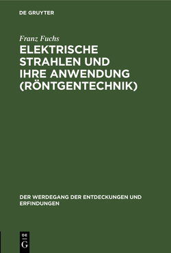 Elektrische Strahlen und ihre Anwendung (Röntgentechnik) von Fuchs,  Franz