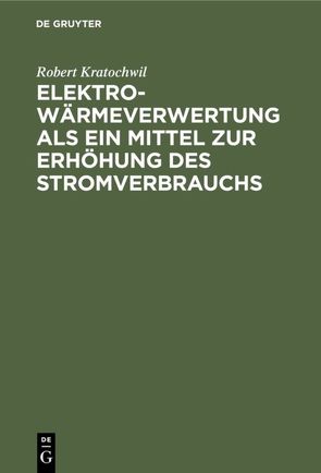 Elektro-Wärmeverwertung als ein Mittel zur Erhöhung des Stromverbrauchs von Kratochwil,  Robert