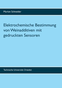 Elektrochemische Bestimmung von Weinadditiven mit gedruckten Sensoren von Schneider,  Marion