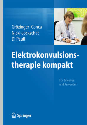 Elektrokonvulsionstherapie kompakt von Conca,  Andreas, Di Pauli,  Jan, Grözinger,  Michael, Nickl-Jockschat,  Thomas