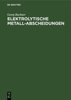 Elektrolytische Metall-Abscheidungen von Büchner,  Georg