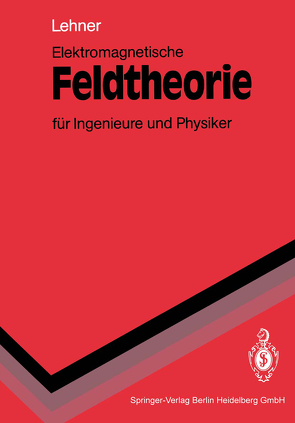 Elektromagnetische Feldtheorie für Ingenieure und Physiker von Lehner,  Günther