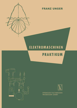 Elektromaschinen Praktikum von Unger,  Franz