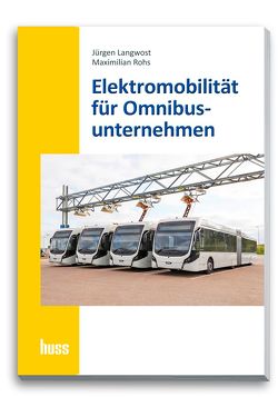 Elektromobilität für Omnibusunternehmer von Langwost,  Jürgen, Rohs,  Maximilian