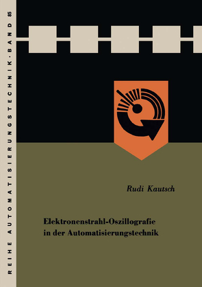 Elektronenstrahl-Oszillografie in der Automatisierungstechnik von Kautsch,  Rudi