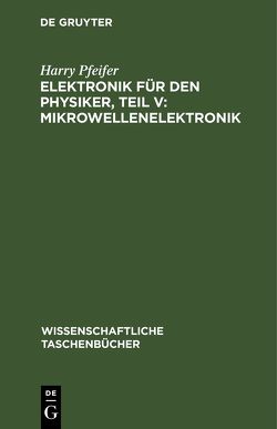 Elektronik für den Physiker, Teil V: Mikrowellenelektronik von Pfeifer,  Harry