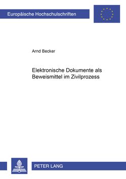 Elektronische Dokumente als Beweismittel im Zivilprozess von Becker,  Arnd