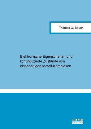 Elektronische Eigenschaften und lichtinduzierte Zustände von eisenhaltigen Metall-Komplexen von Bauer,  Thomas O.