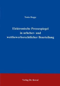 Elektronische Pressespiegel in urheber- und wettbewerbsrechtlicher Beurteilung von Rogge,  Tonia