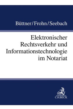 Elektronischer Rechtsverkehr und Informationstechnologie im Notariat von Büttner,  Walter, Frohn,  Matthias, Seebach,  Daniel