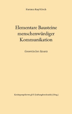 Elementare Bausteine menschenwürdiger Kommunikation von Hirsch,  Hartmut Kay, Stuttgart,  Kindesperspektiven gUG (haftungsbeschränkt)