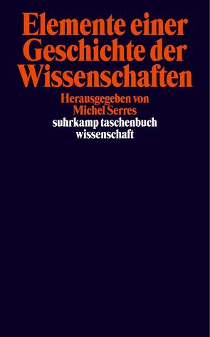 Elemente einer Geschichte der Wissenschaften von Authier,  Michel, Benoît,  Paul, Bensaude-Vincent,  Bernadette, Bowker,  Geof, Brühmann,  Horst, Drouin,  Jean-Marc, Goldstein,  Catherine, Latour,  Bruno, Lévy,  Pierre, Micheau,  Françoise, Ritter,  James, Serres,  Michel, Stengers,  Isabelle