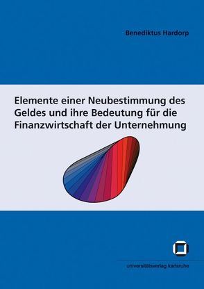 Elemente einer Neubestimmung des Geldes und ihre Bedeutung für die Finanzwirtschaft der Unternehmung von Hardorp,  Benediktus