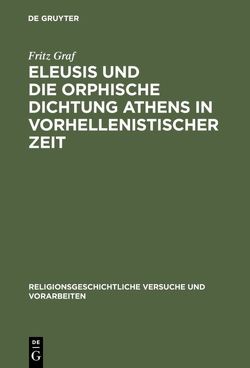 Eleusis und die orphische Dichtung Athens in vorhellenistischer Zeit von Graf,  Fritz