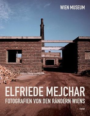 Elfriede Mejchar, Fotografien von den Rändern Wiens von Breicha,  Otto, Kos,  Wolfgang, Mejchar,  Elfriede, Moser,  Walter, Wögenstein,  Lisa