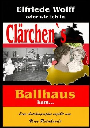 Elfriede Wolff oder wie ich in Clärchen’s Ballhaus kam … von Reinhardt,  Uwe