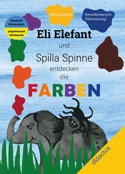 Eli Elefant und Spilla Spinne entdecken die FARBEN Слон Елі та павучиха Спілла відкривають для себе кольори von Bontsevych,  Daria, Ettle,  Katharina