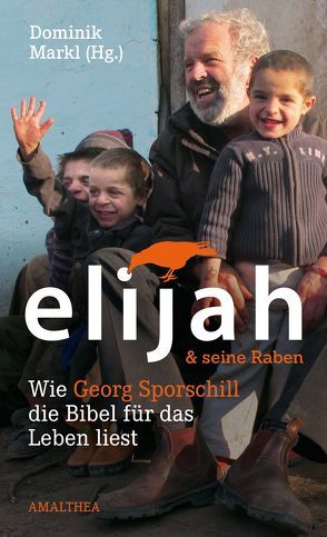 Elijah & seine Raben von Markl,  Dominik, Sporschill,  Georg, Steiner,  Josef, Zenkert,  Ruth