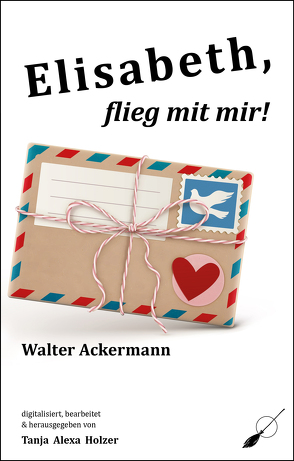 Elisabeth, flieg mit mir! von Ackermann,  Walter, Holzer,  Tanja Alexa