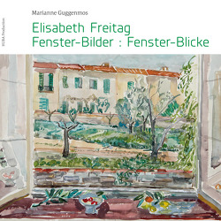 Elisabeth Freitag Fenster-Bilder:Fenster-Blicke von Guggenmos,  Marianne