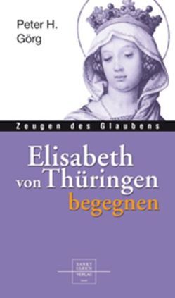 Elisabeth von Thüringen begegnen von Görg,  Peter H