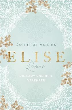 Elise – Die Lady und ihre Verehrer von Adams,  Jennifer