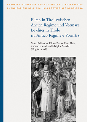 Eliten in Tirol zwischen Ancien Régime und Vormärz/ Le élites in Tirolo tra Antico Regime e Vormärz von Bellabarba,  Marco, Forster,  Ellinor, Heiss,  Hans, Leonardi,  Andrea, Mazohl,  Brigitte