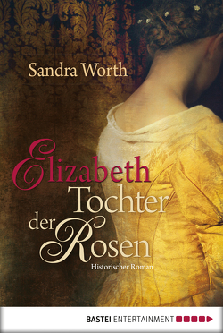 Elizabeth – Tochter der Rosen von Schilasky,  Sabine, Worth,  Sandra