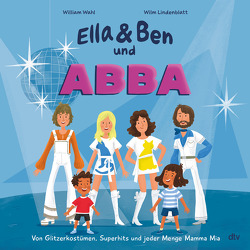 Ella & Ben und ABBA – Von Glitzerkostümen, Superhits und jeder Menge Mamma Mia von Lindenblatt,  Wilm, Wahl,  William