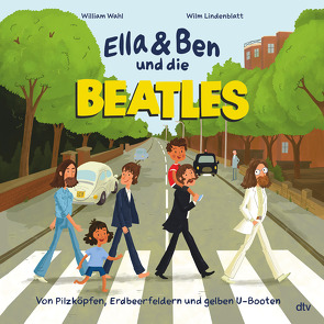 Ella & Ben und die Beatles – Von Pilzköpfen, Erdbeerfeldern und gelben U-Booten von Lindenblatt,  Wilm, Wahl,  William