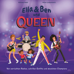 Ella & Ben und Queen – Von verrückten Radios, schrillen Outfits und absoluten Champions von Lindenblatt,  Wilm, Wahl,  William