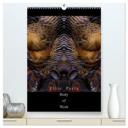 Ellie Perla – Body of Work (hochwertiger Premium Wandkalender 2024 DIN A2 hoch), Kunstdruck in Hochglanz von PERLA,  ELLIE